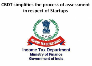 CBDT simplifies the process of assessment in respect of Startups: