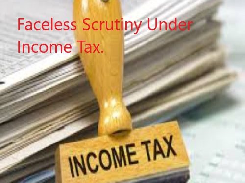 Faceless scrutiny under Income Tax: You won’t know who is your Assessing your scrutiny case